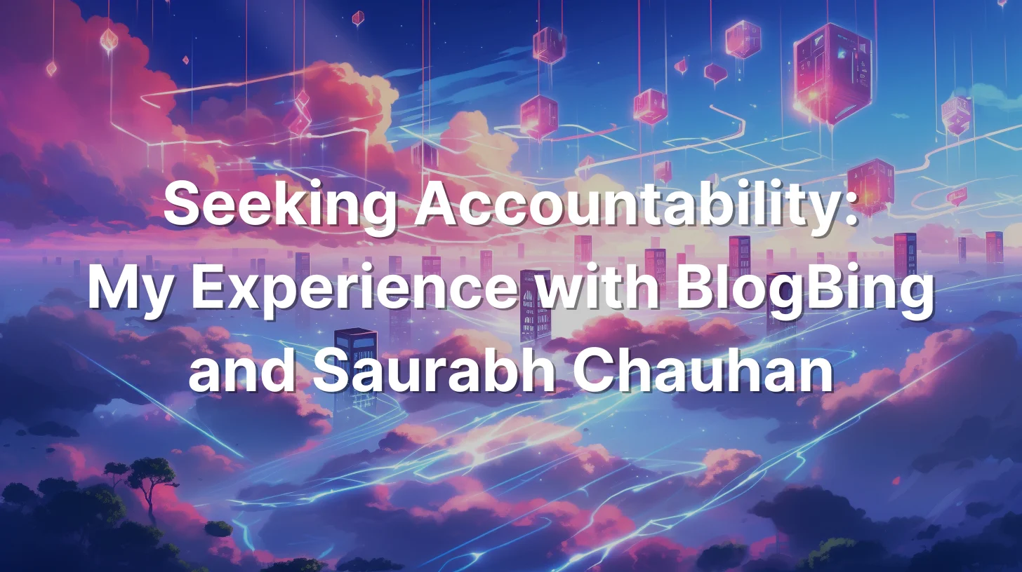 Seeking Accountability: My Experience with BlogBing and Saurabh Chauhan